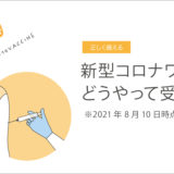 新型コロナワクチン、どうやって受けるの？　2021年8月10日時点　その1