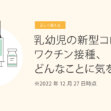 乳幼児の新型コロナワクチン接種、どんなことに気をつける？　2022年12月27日時点